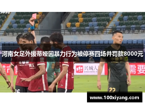 河南女足外援蒂娅因暴力行为被停赛四场并罚款8000元